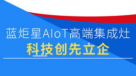 藍炬星AIoT高端集成灶|超380項專利,憑科技創先立企